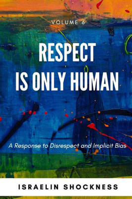 Respect Is Only Human : A Response To Disrespect And Implicit Bias