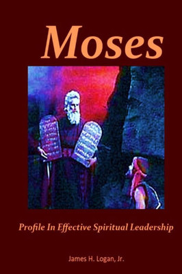 Moses : A Profile In Effective Spiritual Leadership