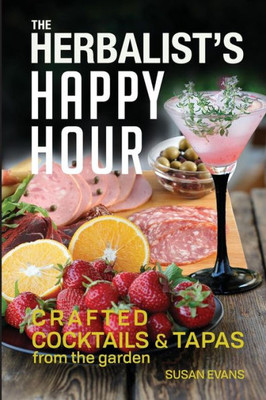 The Herbalist'S Happy Hour : Crafted Cocktails And Tapas From The Garden