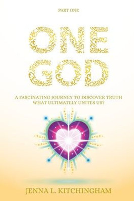 One God : A Fascinating Journey To Discover Truth. Who Is Our Creator?