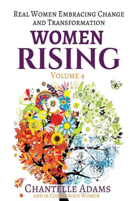 Women Rising Volume 4 : Real Women Embracing Change And Transformation
