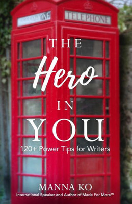 The Hero In You : 120+ Power Tips For Writers