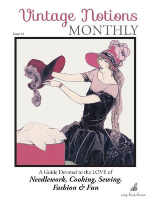Vintage Notions Monthly - Issue 16 : A Guide Devoted To The Love Of Needlework, Cooking, Sewing, Fashion & Fun