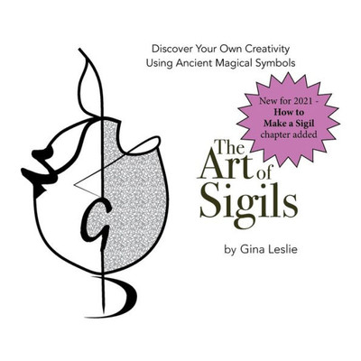 The Art Of Sigils : Discover Your Own Creativity Using Ancient Magickal Symbols
