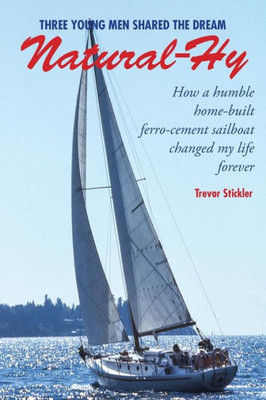 Natural-Hy : How A Humble Home-Built Ferro-Cement Sailboat Changed My Life Forever