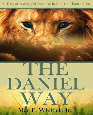 The Daniel Way : 21 Days Of Fasting And Prayer To Reboot Your Entire Being