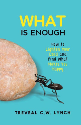 What Is Enough : How To Lighten Your Load And Find What Makes You Happy