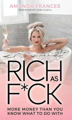 Rich As F*Ck : More Money Than You Know What To Do With