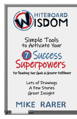 Whiteboard Wisdom : Simple Tools To Activate Your 7 Success Superpowers