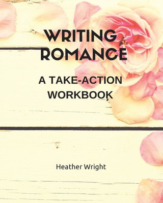 Writing Romance : A Take-Action Workbook