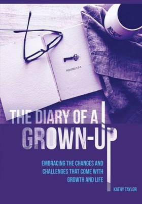 The Diary Of A Grown-Up : Embracing The Changes And Challenges That Come With Growth And Life