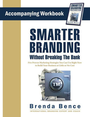 Smarter Branding Without Breaking The Bank - Workbook : Five Proven Marketing Strategies You Can Use Right Now To Build Your Business At Little Or No Cost
