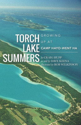 Torch Lake Summers : Growing Up At Camp Hayo-Went-Ha