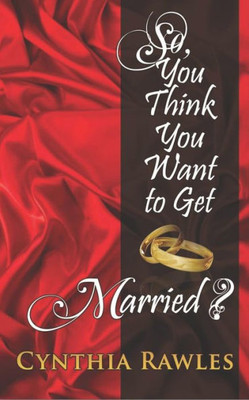 So You Think You Want To Get Married?