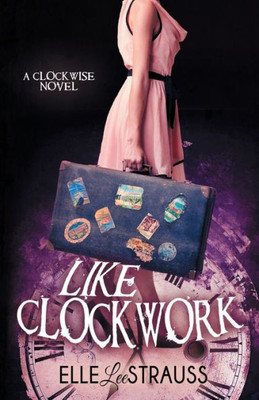 Like Clockwork : A Young Adult Time Travel Romance