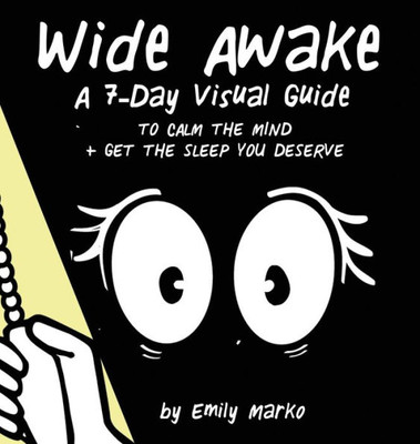 Wide Awake : A 7-Day Visual Guide To Calm The Mind + Get The Sleep You Deserve