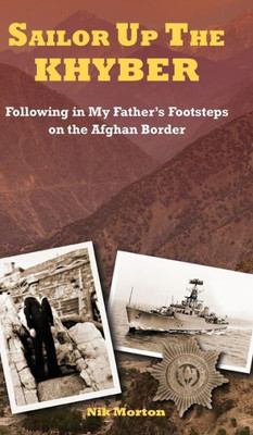 Sailor Up The Khyber : Following In My Father'S Footsteps On The Afghan Border