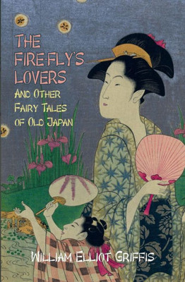 The Fire-Fly'S Lovers : And Other Fairy Tales Of Old Japan