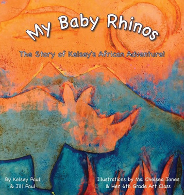 My Baby Rhinos : The Story Of Kelsey'S African Adventure!