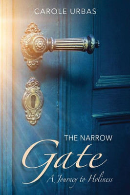 The Narrow Gate : A Journey To Holiness