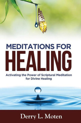 Meditations For Healing : Activating The Power Of Scriptural Meditation For Divine Healing