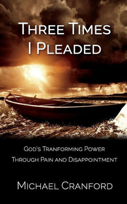 Three Times I Pleaded : God'S Transforming Power Through Pain And Disappointment