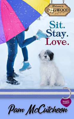 Sit. Stay. Love : A Dogwood Sweet Romantic Comedy Sit. Stay. Love : A Dogwood Sweet Romantic Comedy