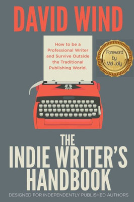 The Indie Writer'S Handbook : Designed For Independently Published Authors