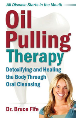 Oil Pulling Therapy : Detoxifying And Healing The Body Through Oral Cleansing