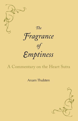 The Fragrance Of Emptiness : A Commentary On The Heart Sutra
