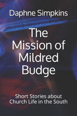 The Mission Of Mildred Budge : Short Stories About Church Life In The South