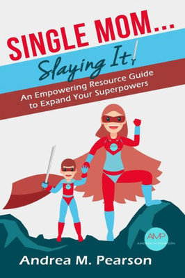 Single Mom... Slaying It! : An Empowering Resource Guide To Expand Your Superpowers