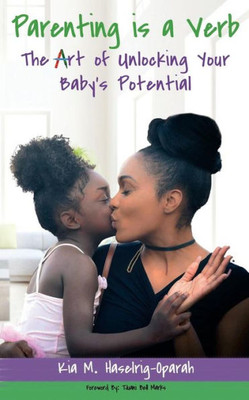 Parenting Is A Verb : The Art Of Unlocking Your Baby'S Potential