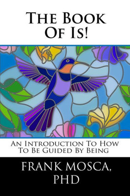 The Book Of Is! : An Introduction To How To Be Guided By Being