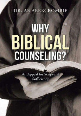 Why Biblical Counseling?: An Appeal For Scriptural Sufficiency