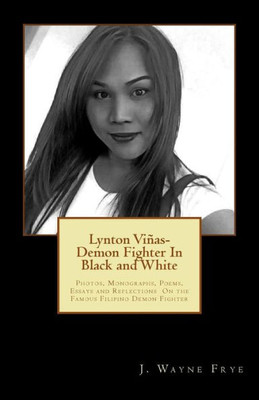 Lynton Vinas - Demon Fighter In Black And White: Photos, Monographs, Poems, Essays And Reflections On The Famous Filipino Demon Fighter