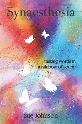Synaesthesia : Tasting Words In A Rainbow Of Sound