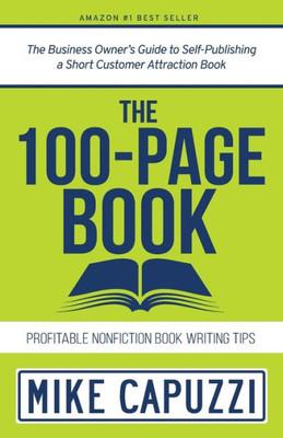 The 100-Page Book : The Business Owner'S Guide To Self-Publishing A Short Customer Attraction Book