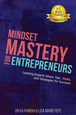 Mindset Mastery For Entrepreneurs : Leading Experts Share Tips, Tricks, And Strategies For Success