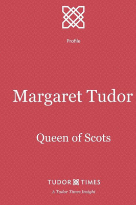 Margaret Tudor : Queen Of Scots