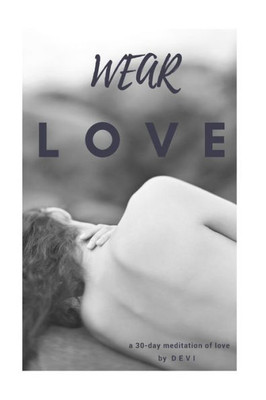 Wear Love : A 30 Day Meditation Of Love