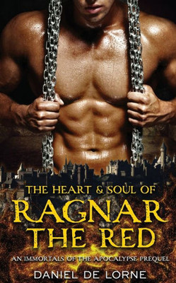 The Heart And Soul Of Ragnar The Red : An Immortals Of The Apocalypse Prequel