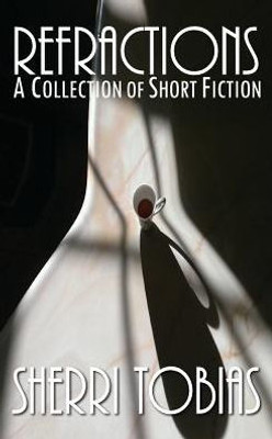 Refractions : A Collection Of Short Fiction