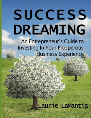 Success Dreaming : An Entrepreneur'S Guide To Creating Your Prosperous Business Experience