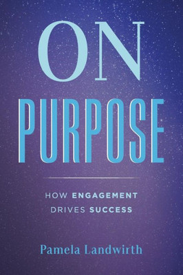 On Purpose : How Engagement Drives Success