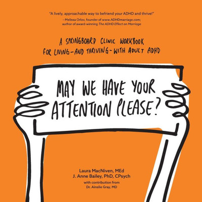 May We Have Your Attention Please? : A Springboard Clinic Workbook For Living--And Thriving--With Adult Adhd