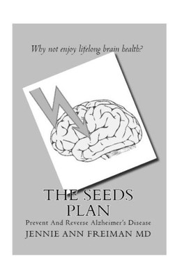 The Seeds Plan : Prevent And Reverse Alzheimer'S Disease
