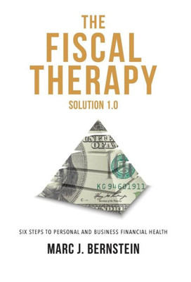The Fiscal Therapy Solution 1.0 : A Six-Step Process To Financial Health (For You And Your Business)