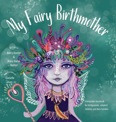 My Fairy Birthmother : A Keepsake Storybook For Birthparents, Adopted Children And Their Familieis