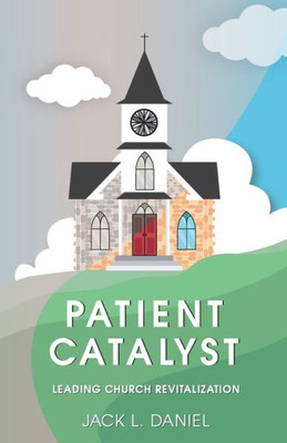 Patient Catalyst : Leading Church Revitalization
